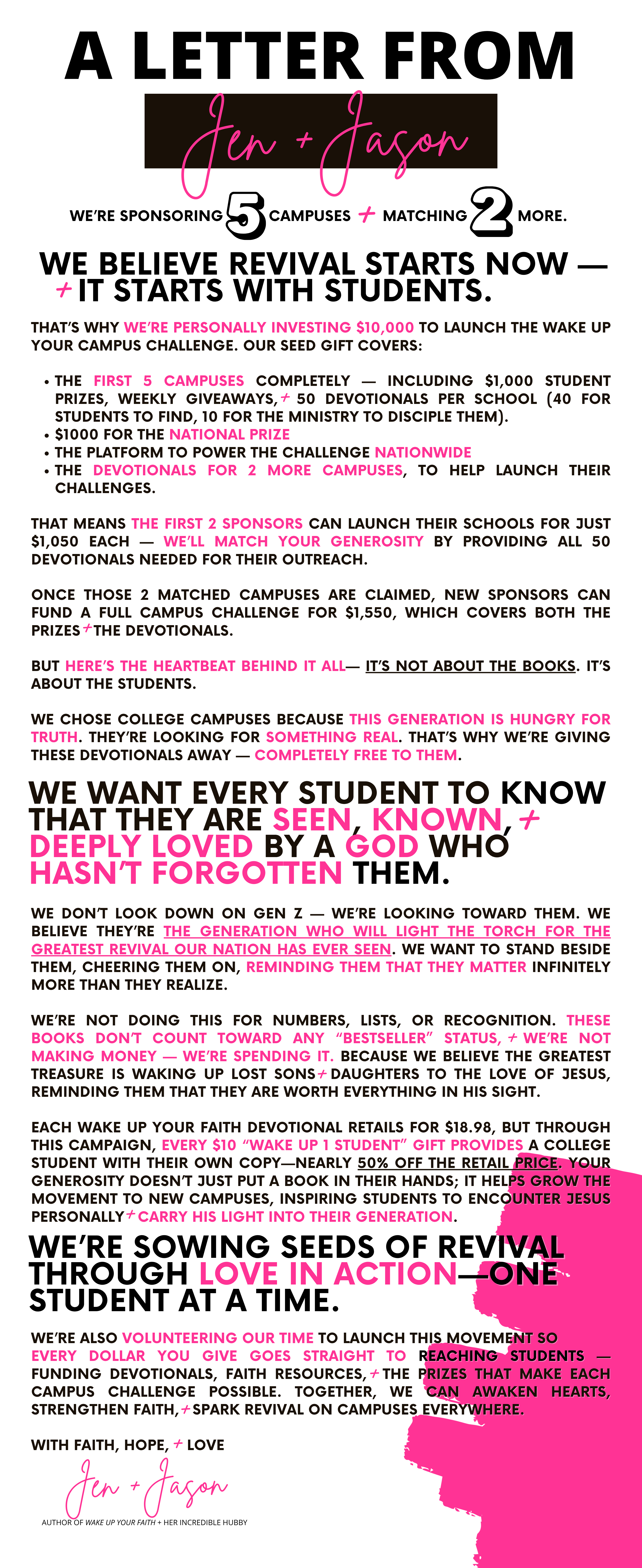 We’re sponsoring five campuses 
We believe revival starts now — and it starts with students.
That’s why we’re personally investing $10,000 to launch the Wake Up Your Campus Challenge. Our seed gift covers:
The first 5 campuses— including student prizes, weekly giveaways, devotionals
The platform to power the challenge 
And the devotionals for 2 more campuses, 
We’re not doing this for numbers, lists, or recognition. These books don’t count toward any “bestseller” status, and we’re not making money 